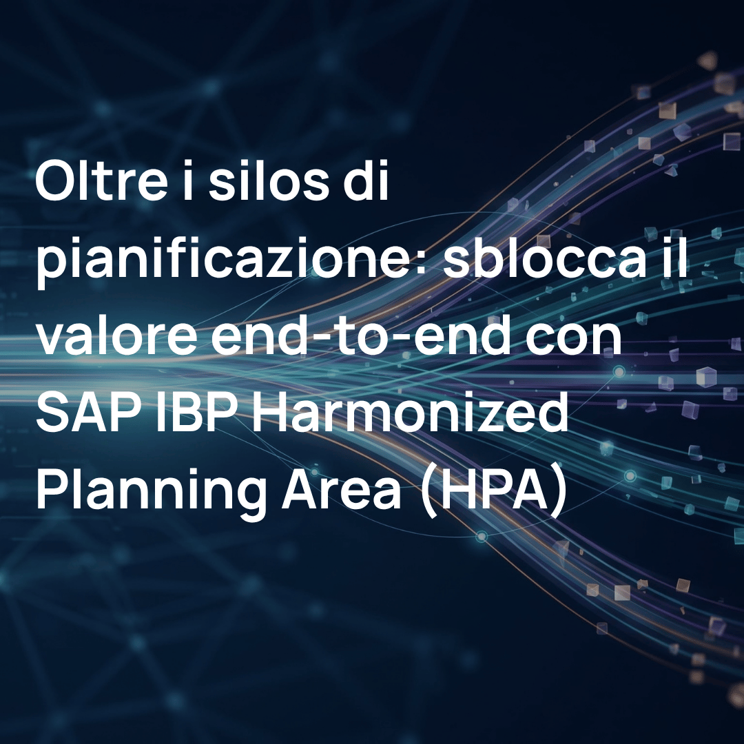 Oltre i silos di pianificazione sblocca il valore end-to-end con SAP IBP Harmonized Planning Area (HPA)